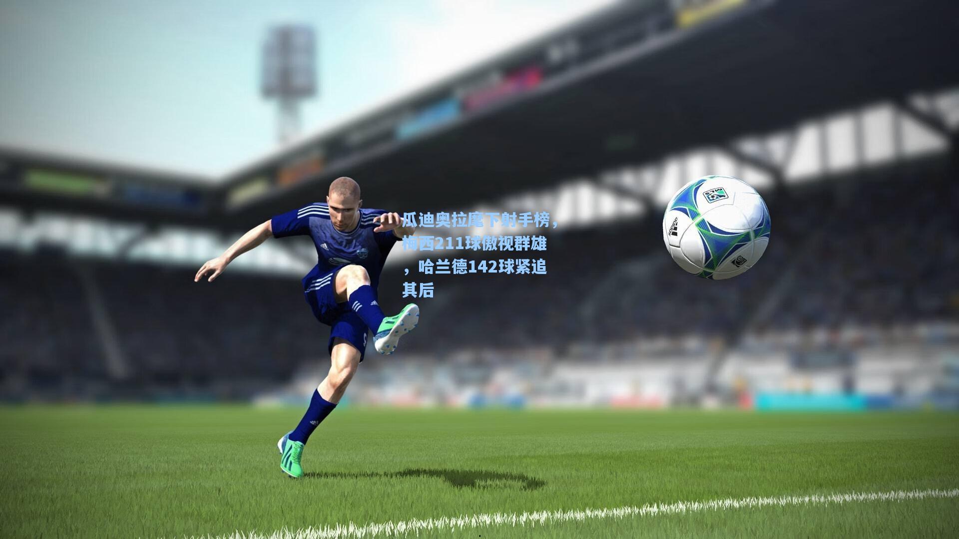 瓜迪奥拉麾下射手榜，梅西211球傲视群雄，哈兰德142球紧追其后