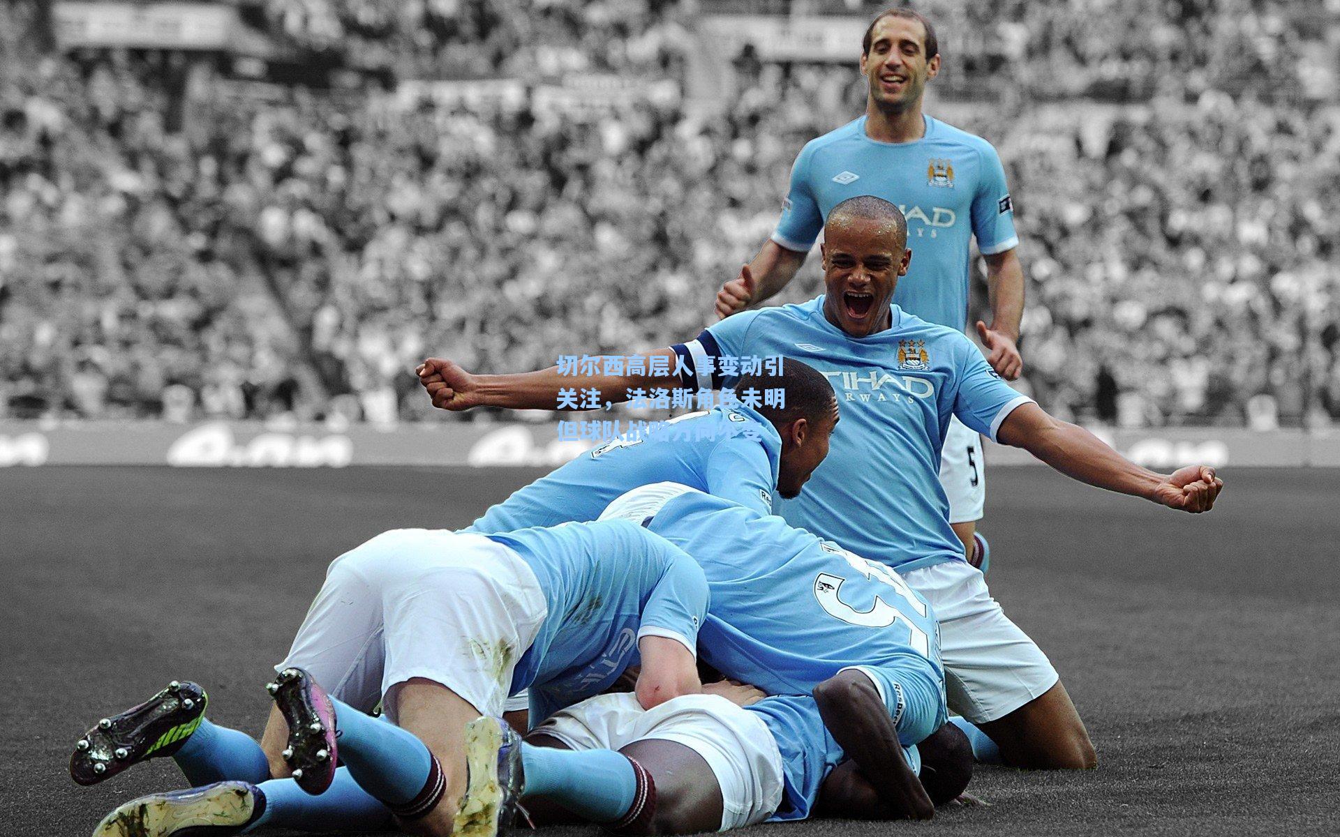 切尔西高层人事变动引关注，法洛斯角色未明但球队战略方向不变