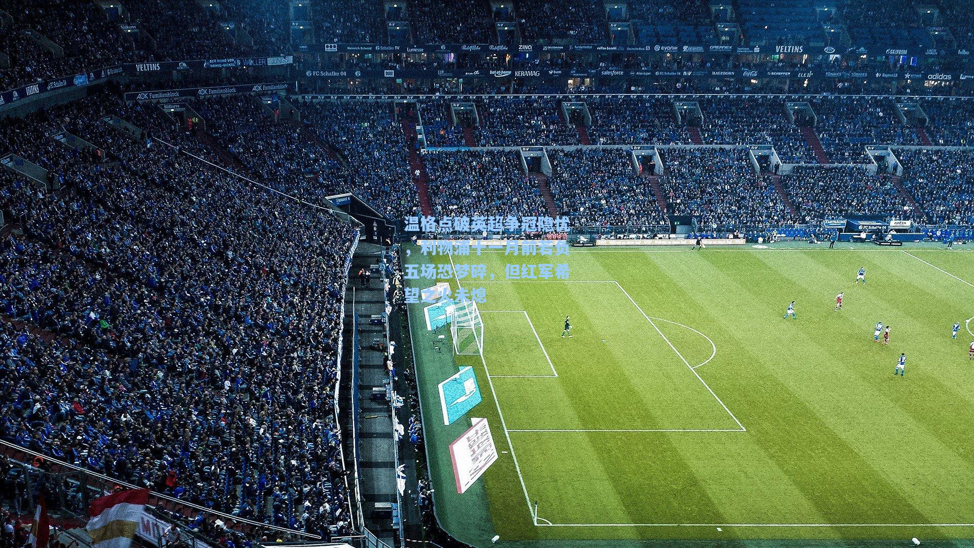 温格点破英超争冠隐忧,利物浦十一月前若负五场恐梦碎,但红军希望之火未熄