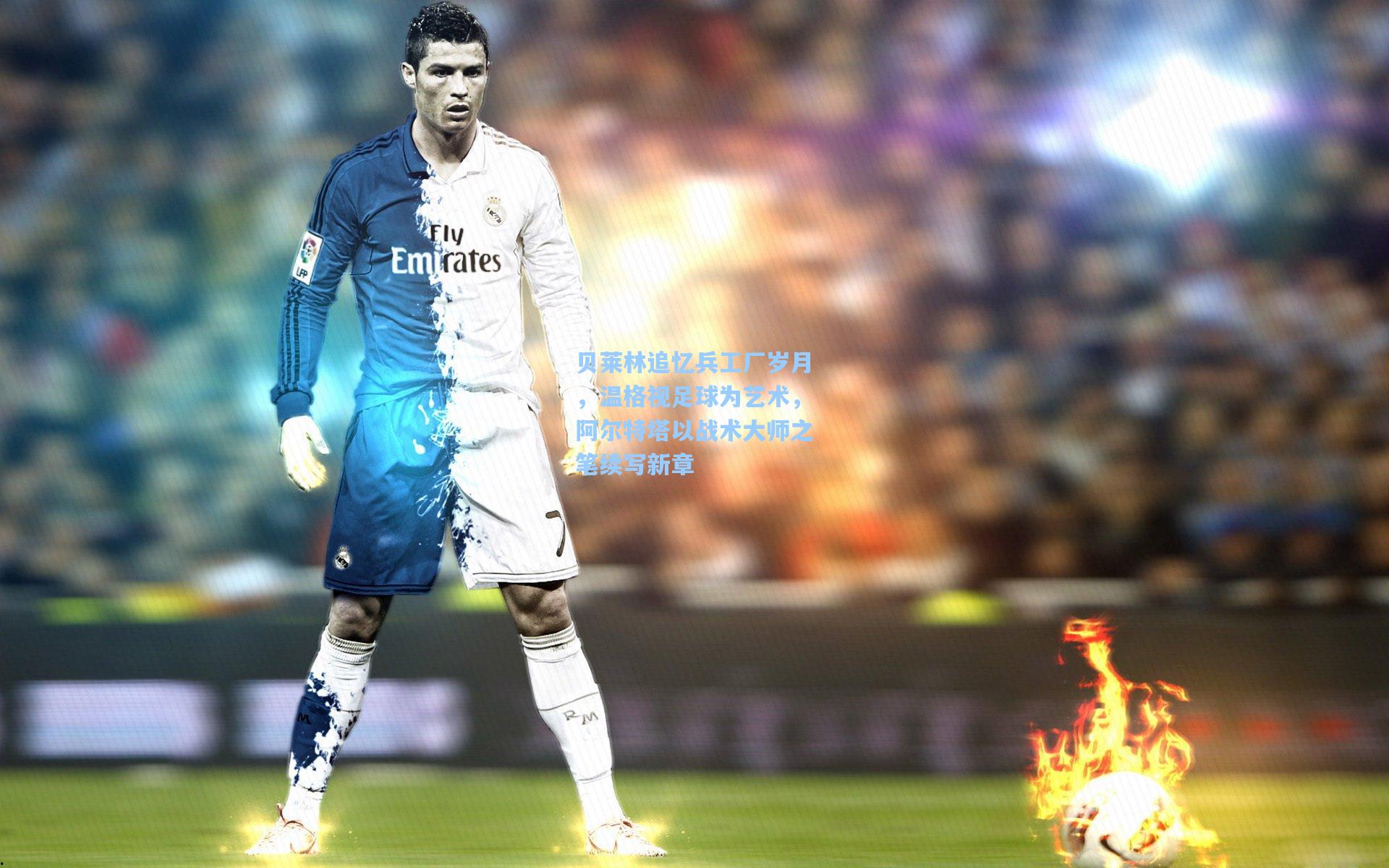 贝莱林追忆兵工厂岁月，温格视足球为艺术，阿尔特塔以战术大师之笔续写新章